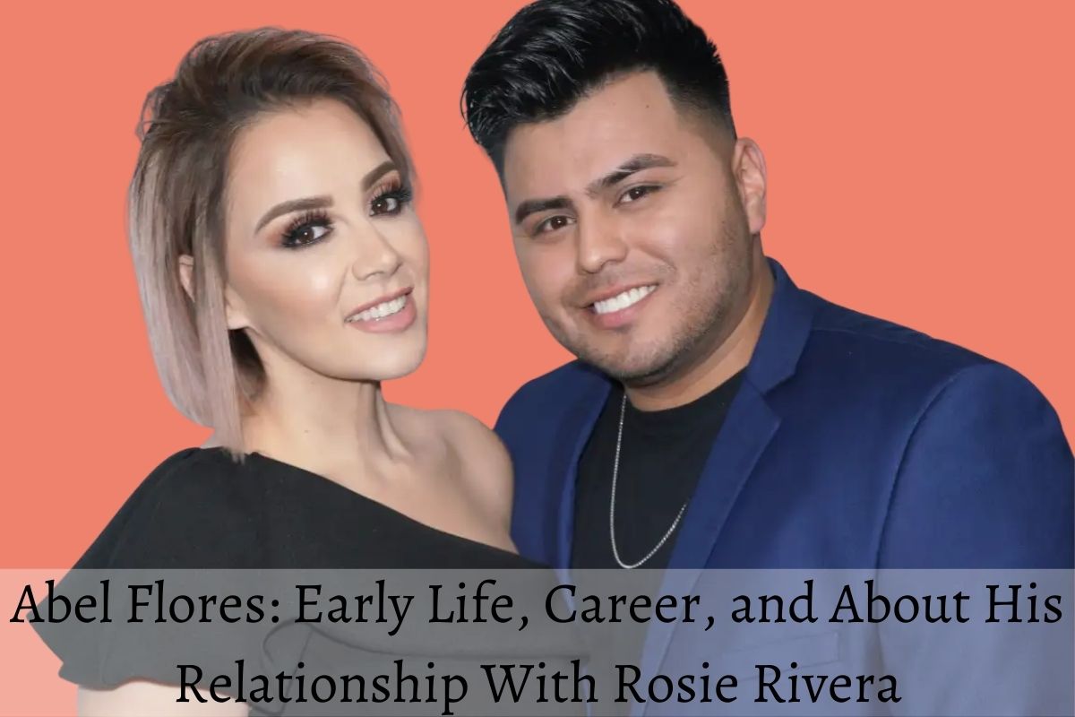 Abel Flores Early Life, Career, and About His Relationship With Rosie Rivera