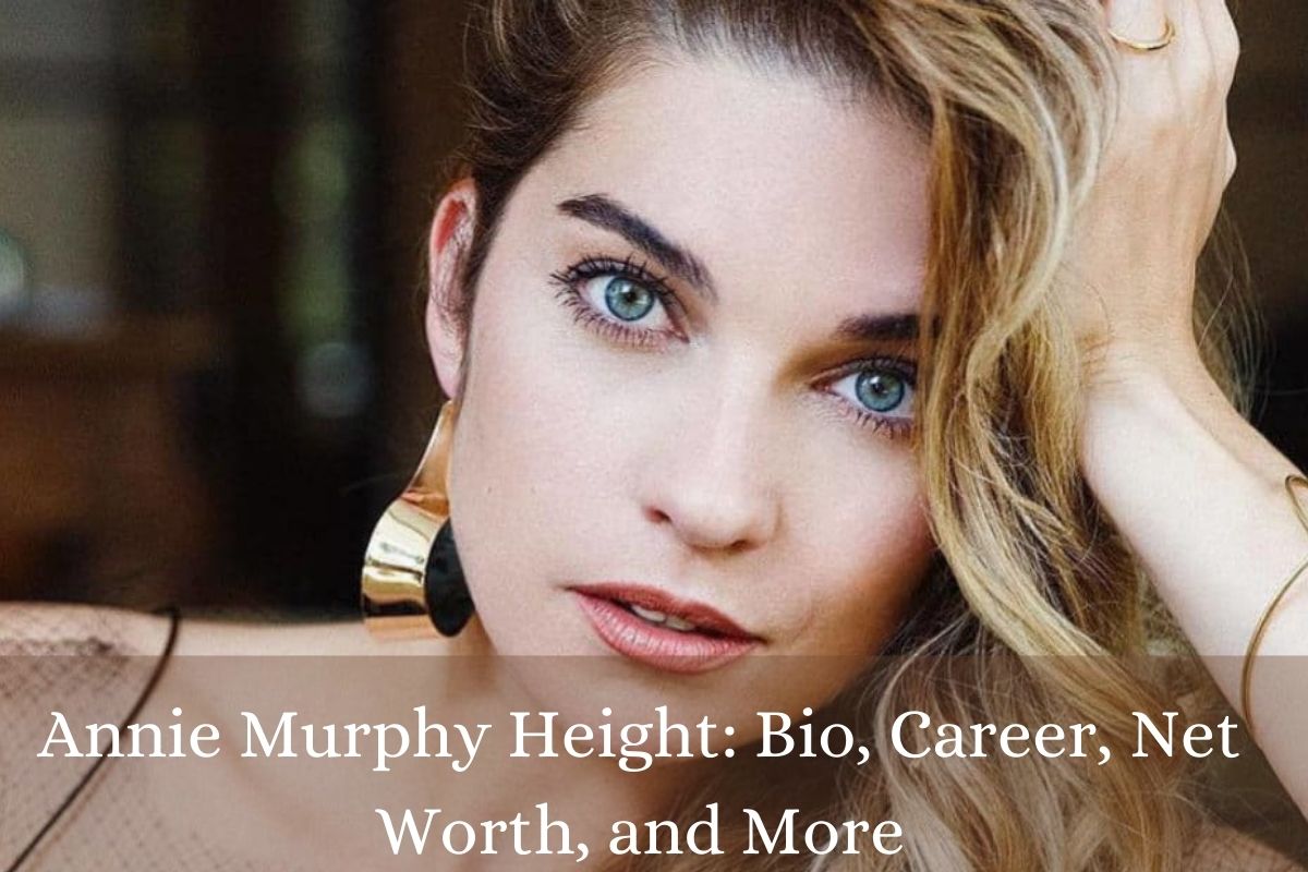 Annie Murphy Height Bio, Career, Net Worth, and More