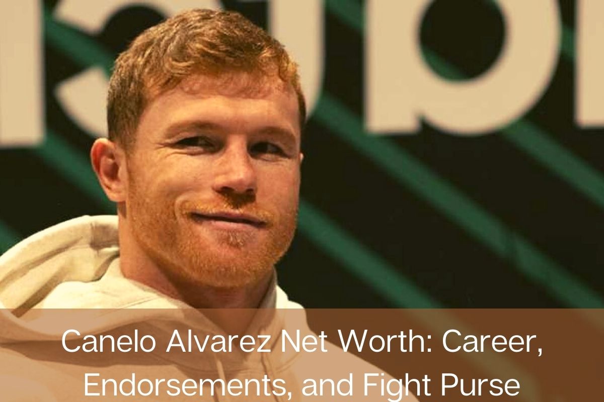 Canelo Alvarez Net Worth Career, Endorsements, and Fight Purse
