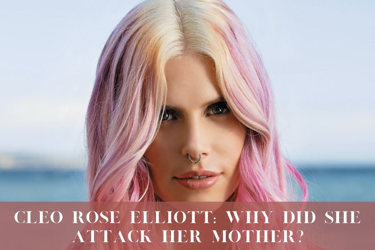 Cleo Rose Elliott Why Did She Attack Her Mother?