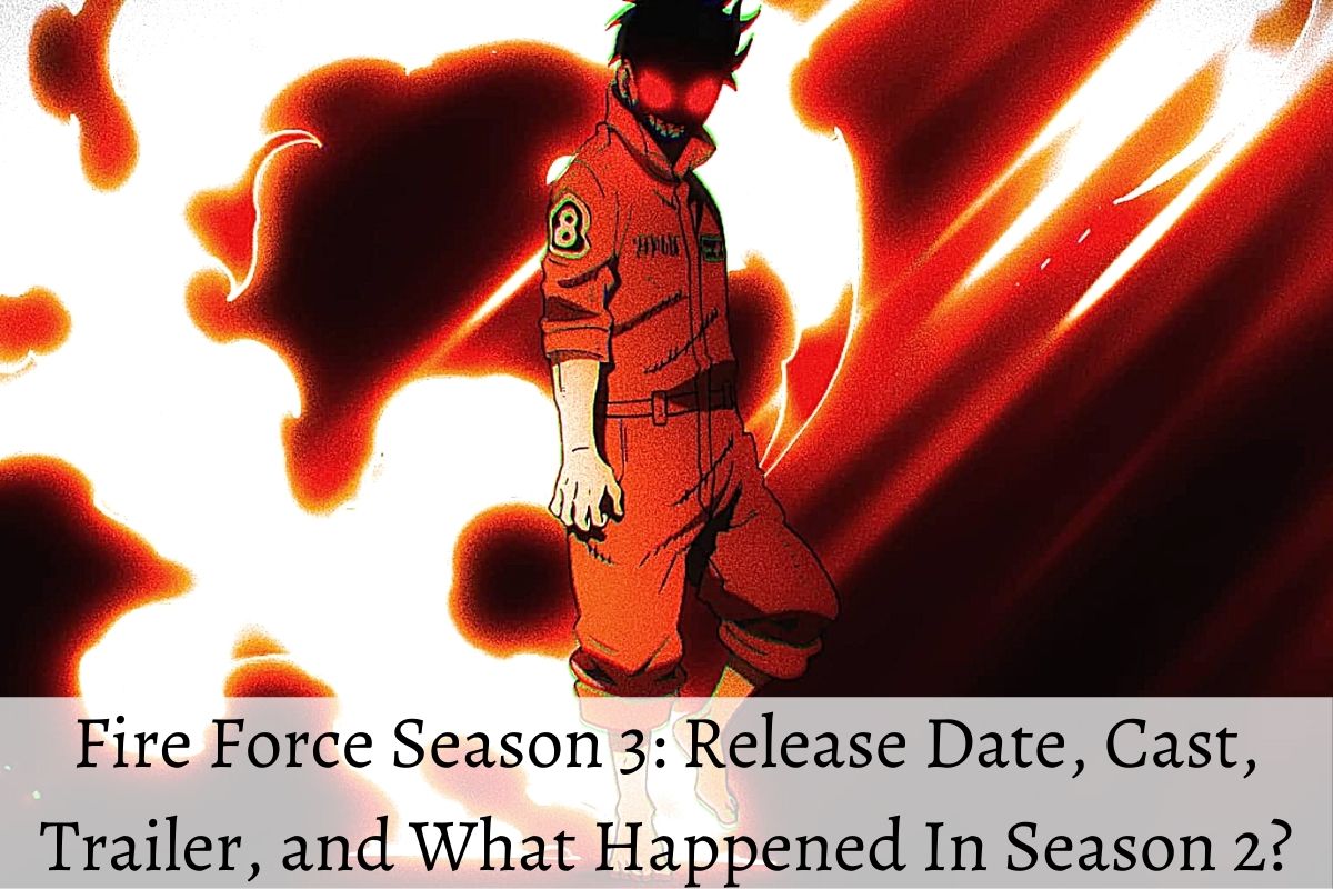 Fire Force Season 3 Release Date, Cast, Trailer, and What Happened In Season 2?
