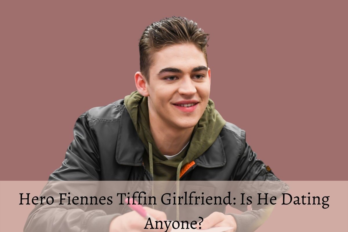 Hero Fiennes Tiffin Girlfriend Is He Dating Anyone?