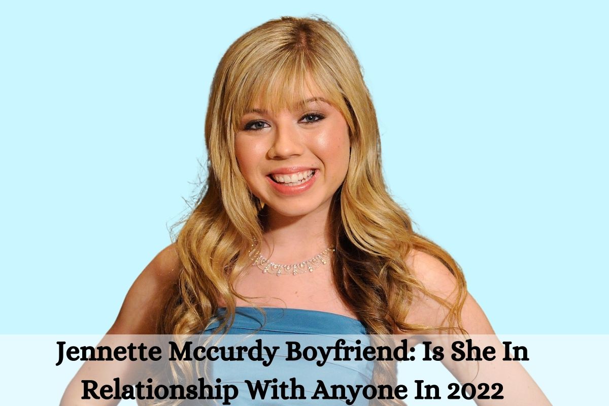 Jennette Mccurdy Boyfriend Is She In Relationship With Anyone In 2022?
