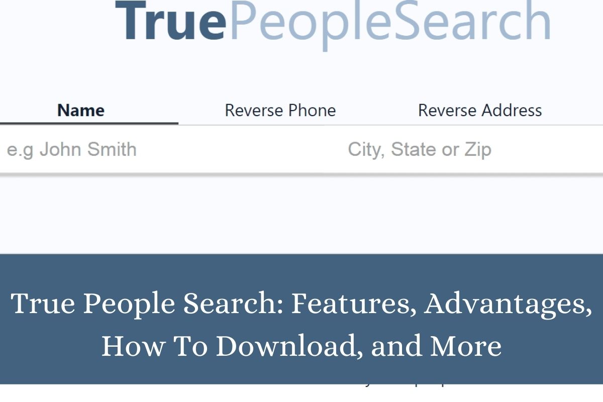 True People Search Features, Advantages, How To Download, and More