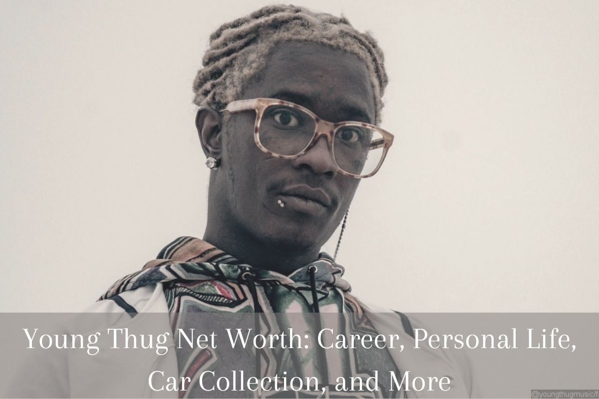 Young Thug Net Worth Career, Personal Life, Car Collection, and More