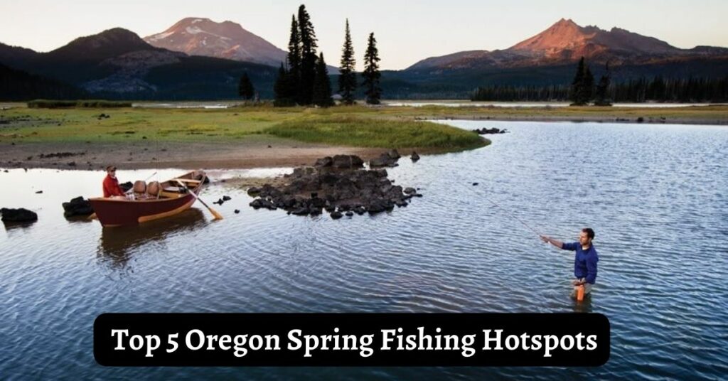 Top 5 Oregon Spring Fishing Hotspots, According To ODFW