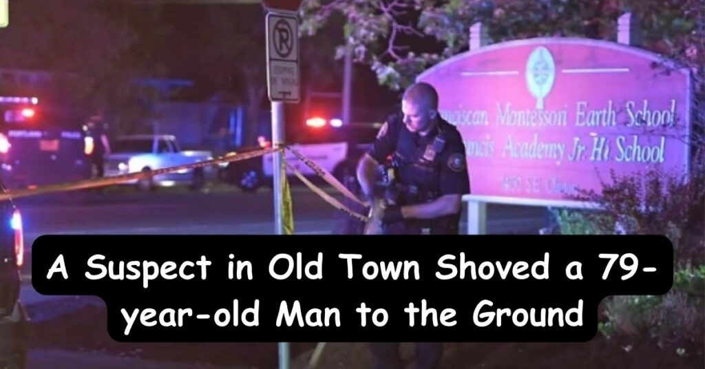 A Suspect in Old Town Shoved a 79-year-old Man to the Ground