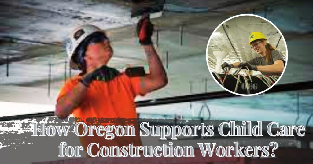 How Oregon Supports Child Care for Construction Workers