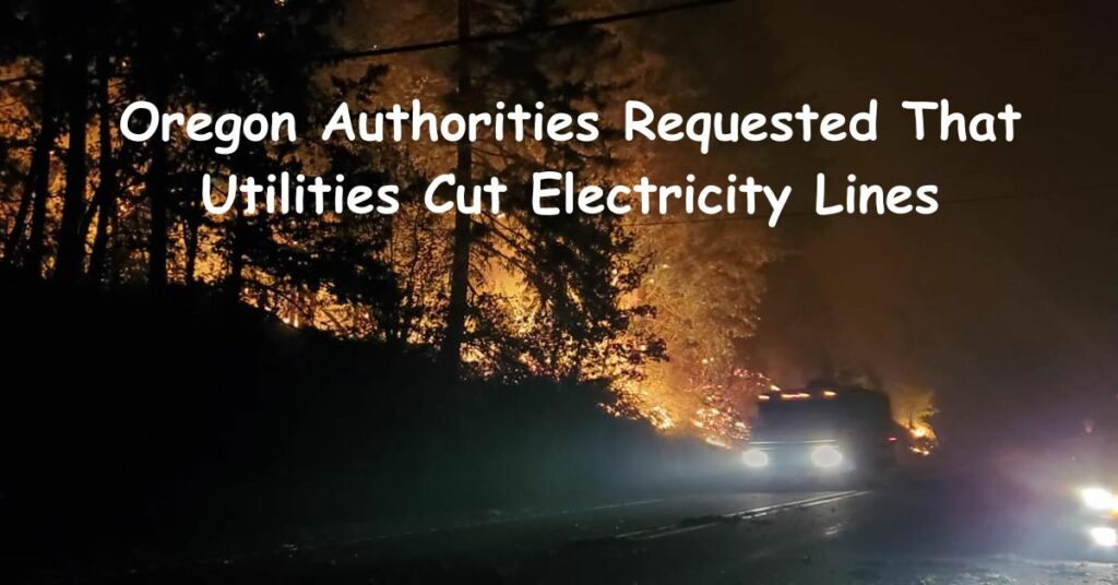 Oregon Authorities Requested That Utilities Cut Electricity Lines
