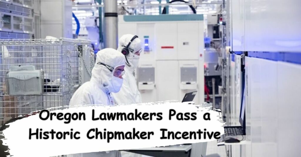 Oregon Lawmakers Pass a Historic Chipmaker Incentive