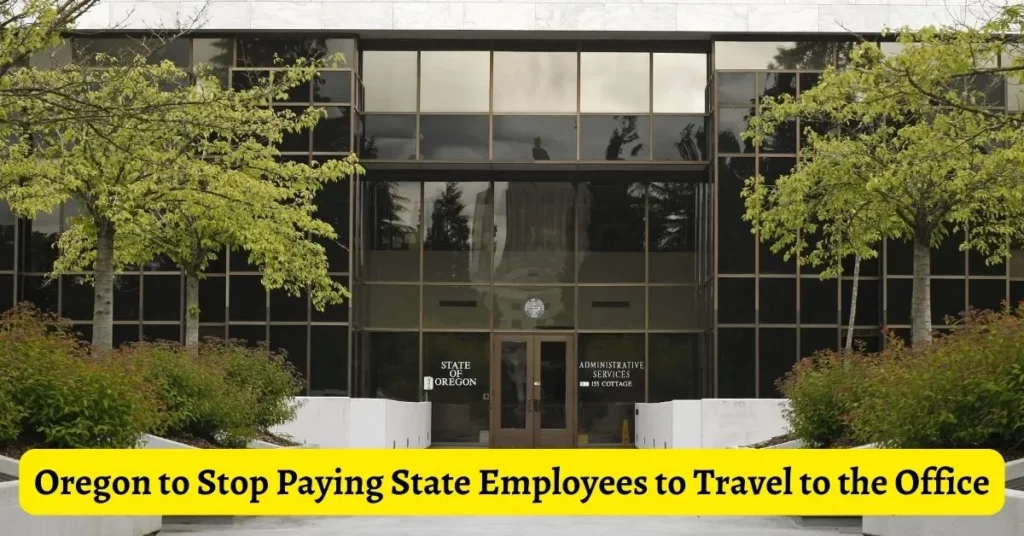 Oregon to Stop Paying State Employees to Travel to the Office