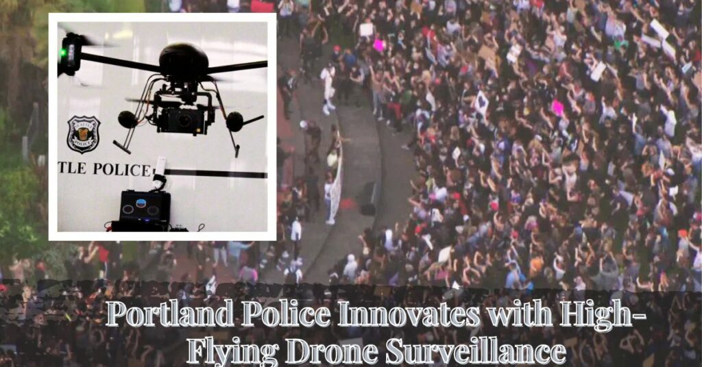 Portland Police Innovates with High-Flying Drone Surveillance