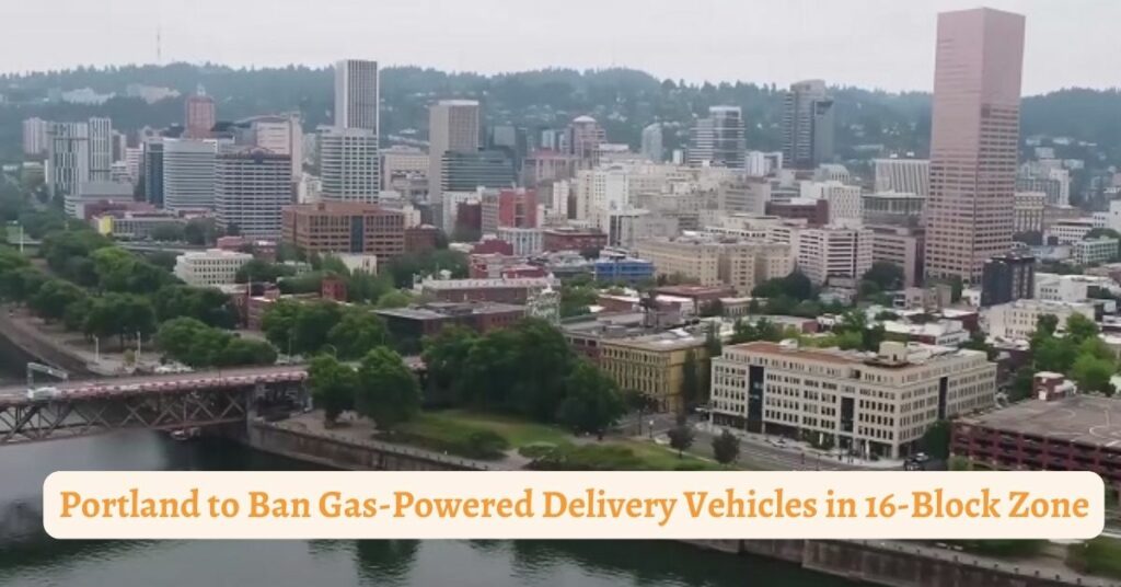 Portland to Ban Gas-Powered Delivery Vehicles in 16-Block Zone