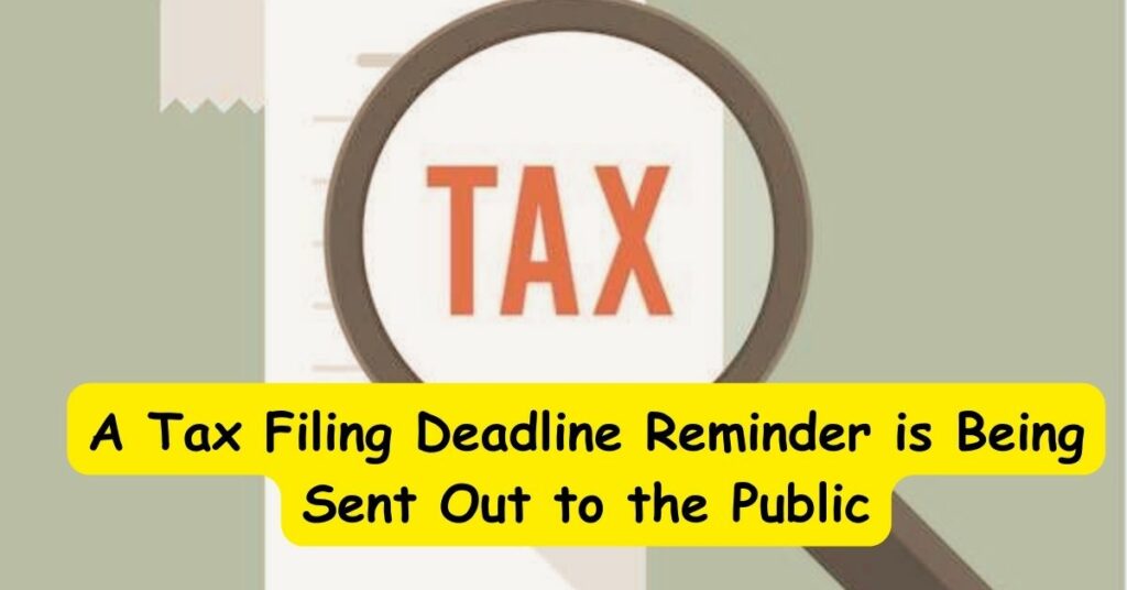 A Tax Filing Deadline Reminder is Being Sent Out to the Public