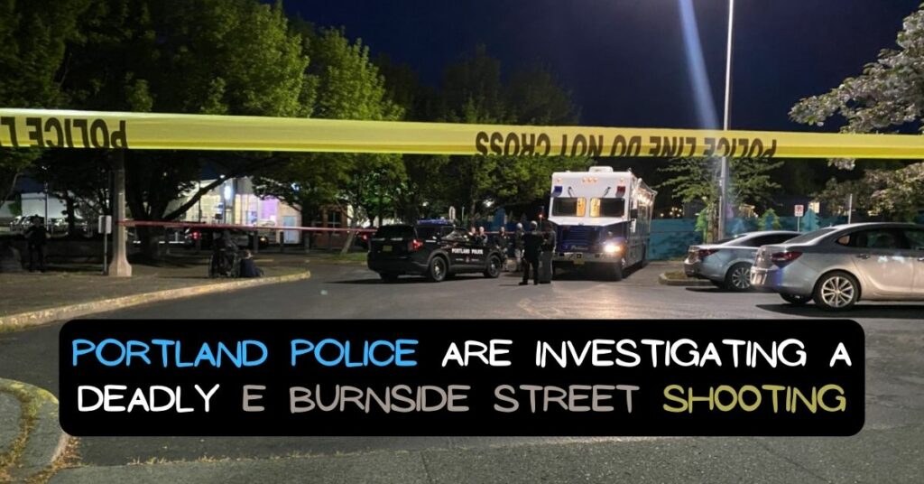 Portland Police Are Investigating a Deadly E Burnside Street Sh00ting