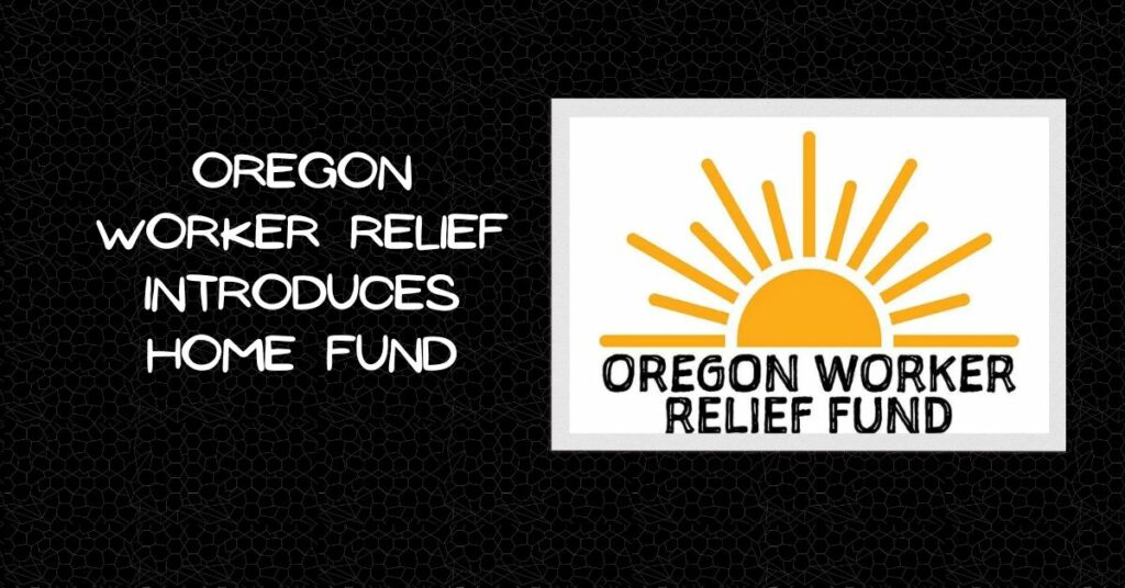 Oregon Worker Relief Introduces Home Fund