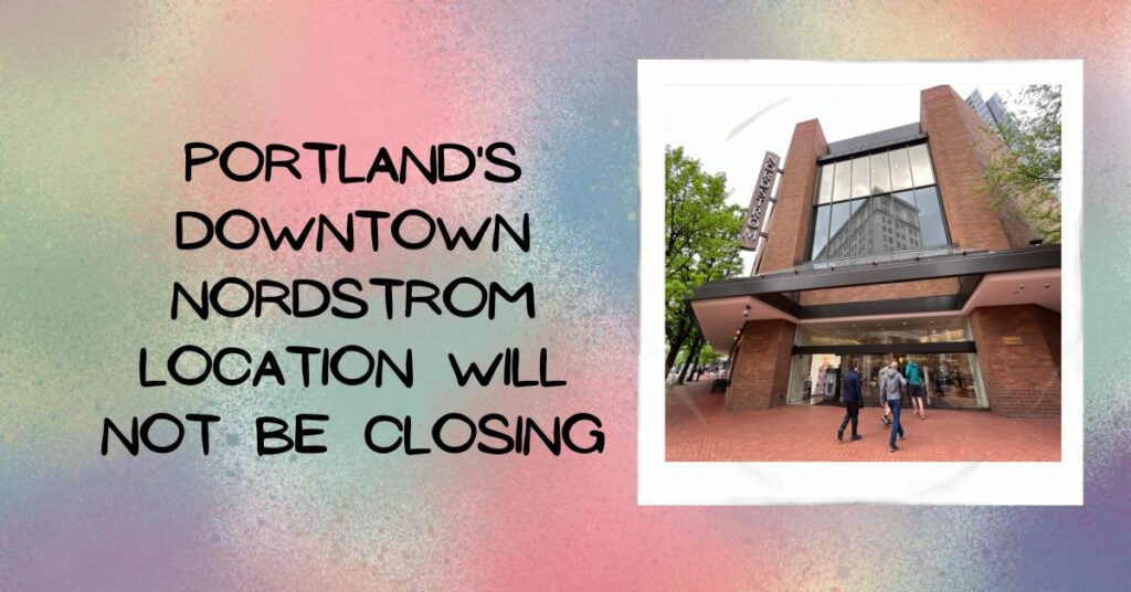 Portland's Downtown Nordstrom Location Will Not Be Closing