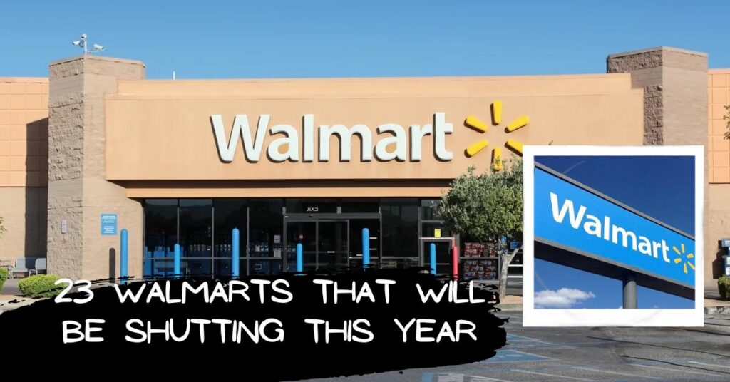 23 Walmarts That Will Be Shutting This Year