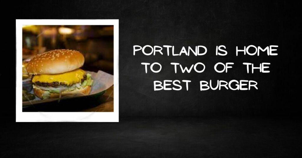 Portland is Home to Two of the Best Burger