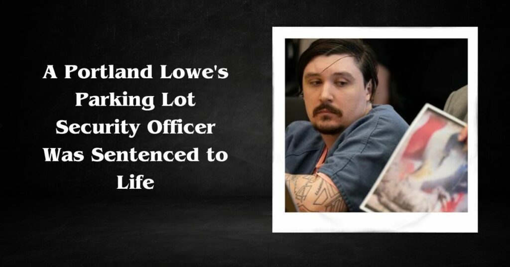 A Portland Lowe's Parking Lot Security Officer Was Sentenced to Life