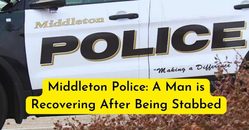 Middleton Police: A Man is Recovering After Being Stabbed
