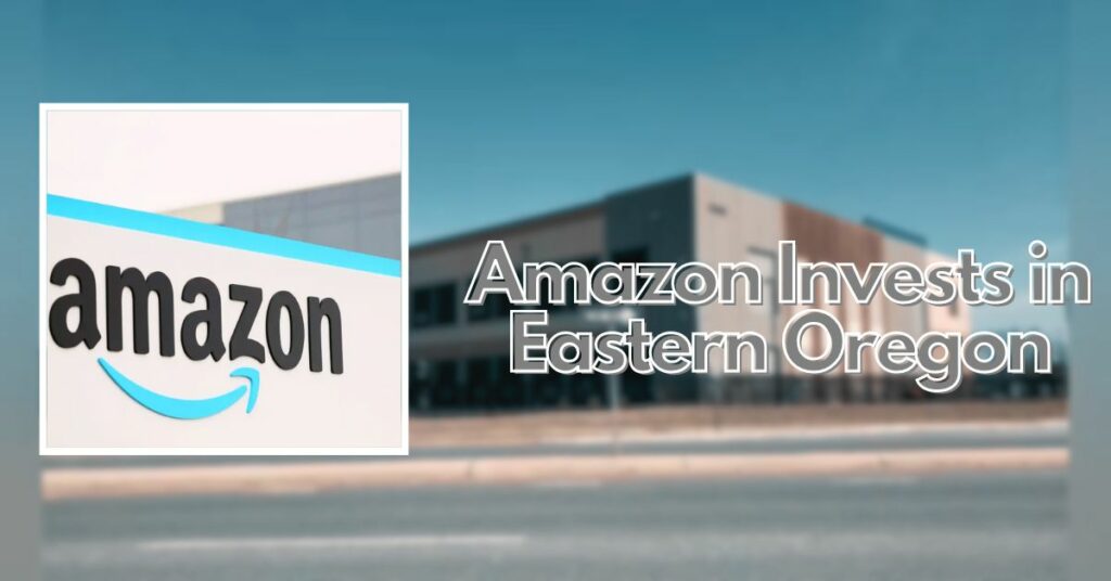 Amazon Invests in Eastern Oregon