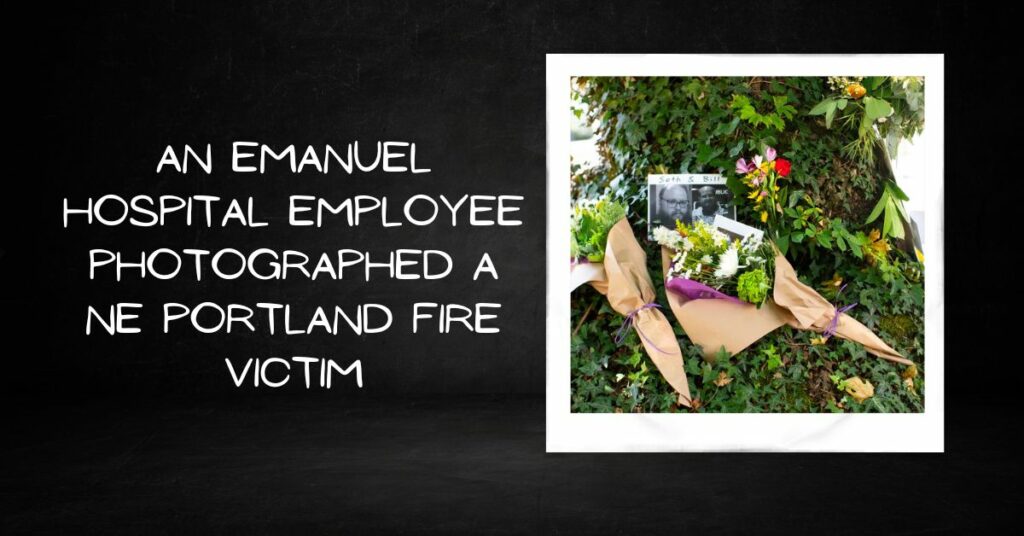 An Emanuel Hospital Employee Photographed a NE Portland Fire Victim