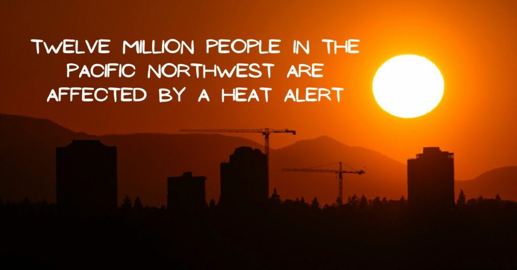 Twelve Million People in the Pacific Northwest Are Affected by a Heat Alert