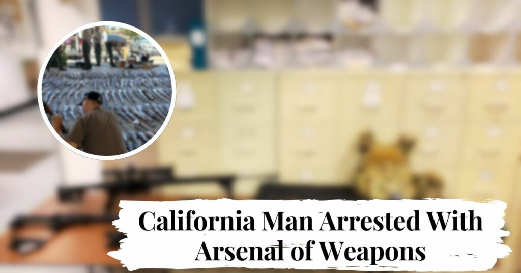 California Man Arrested With Arsenal of Weapons