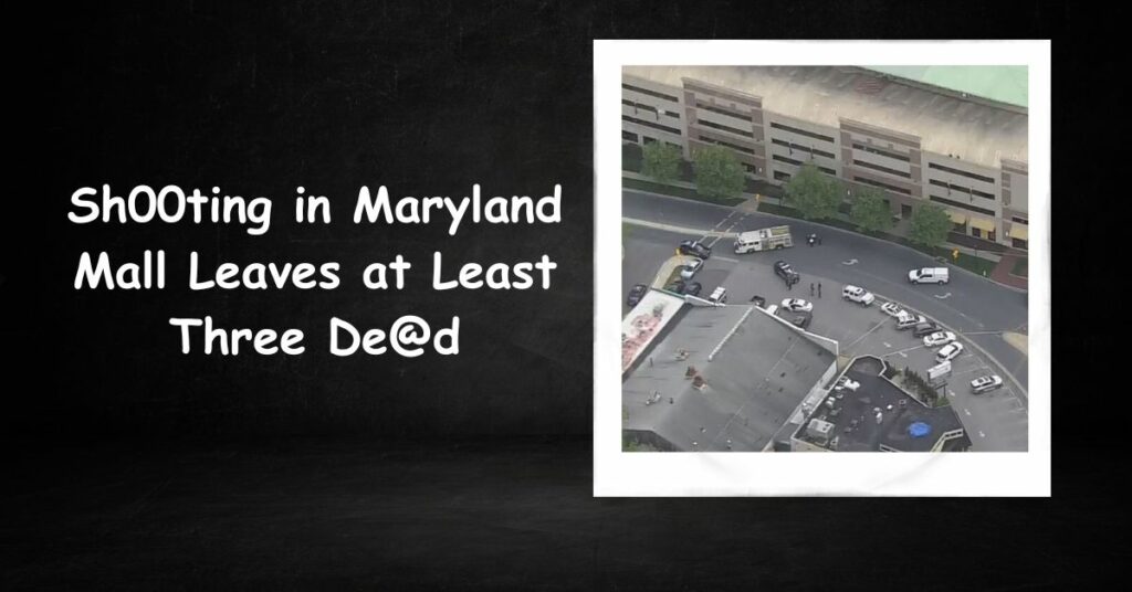 Shooting in Maryland Mall Leaves at Least Three De@d