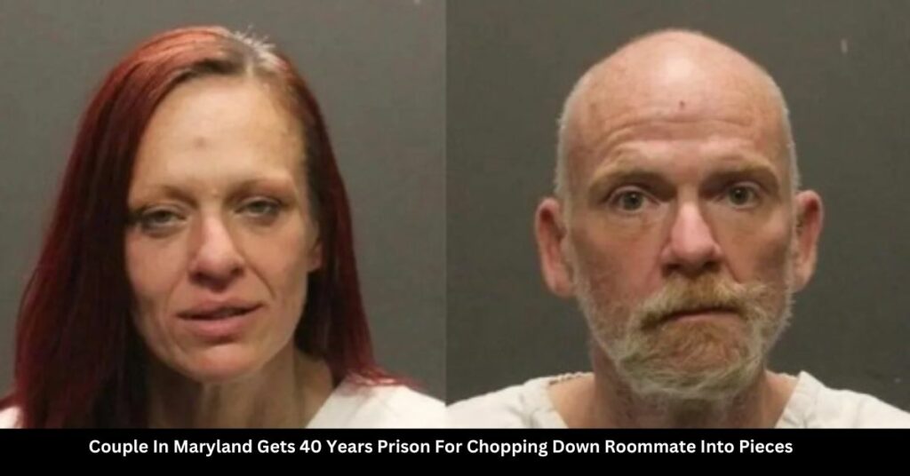 Couple In Maryland Gets 40 Years Prison For Chopping Down Roommate Into Pieces