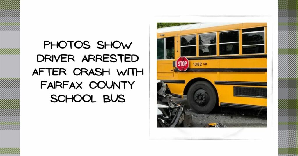 Photos Show Driver Arrested After Crash With Fairfax County School Bus