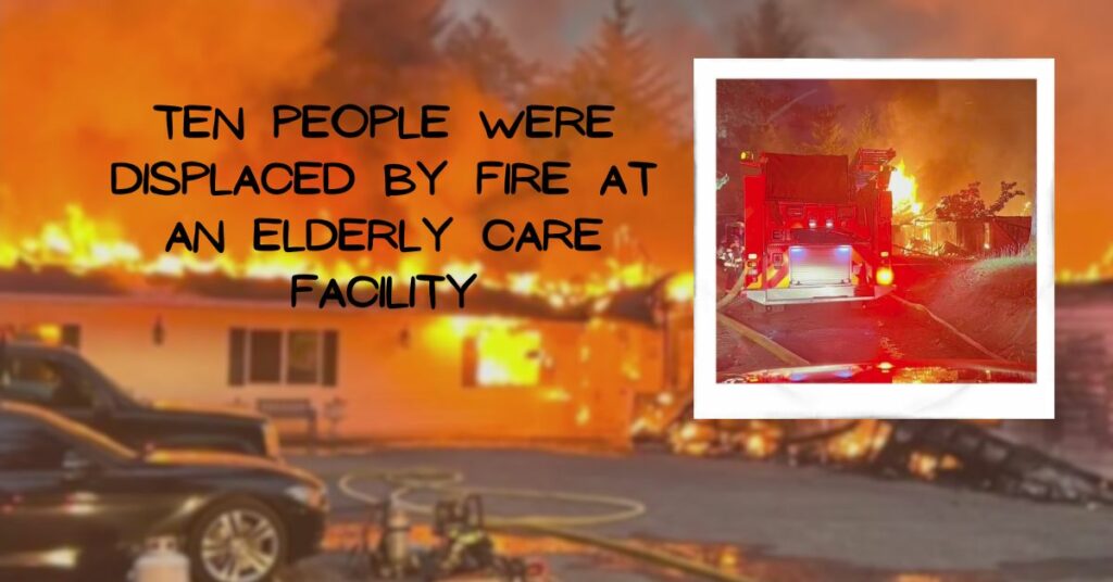 Ten People Were Displaced by Fire at an Elderly Care Facility