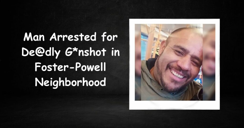 Man Arrested for De@dly G*nshot in Foster-Powell Neighborhood