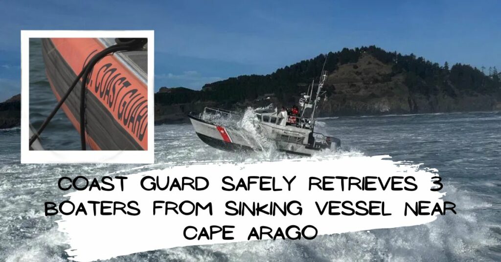 Coast Guard Safely Retrieves 3 Boaters from Sinking Vessel Near Cape Arago