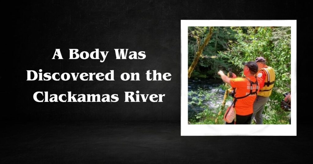 A Body Was Discovered on the Clackamas River