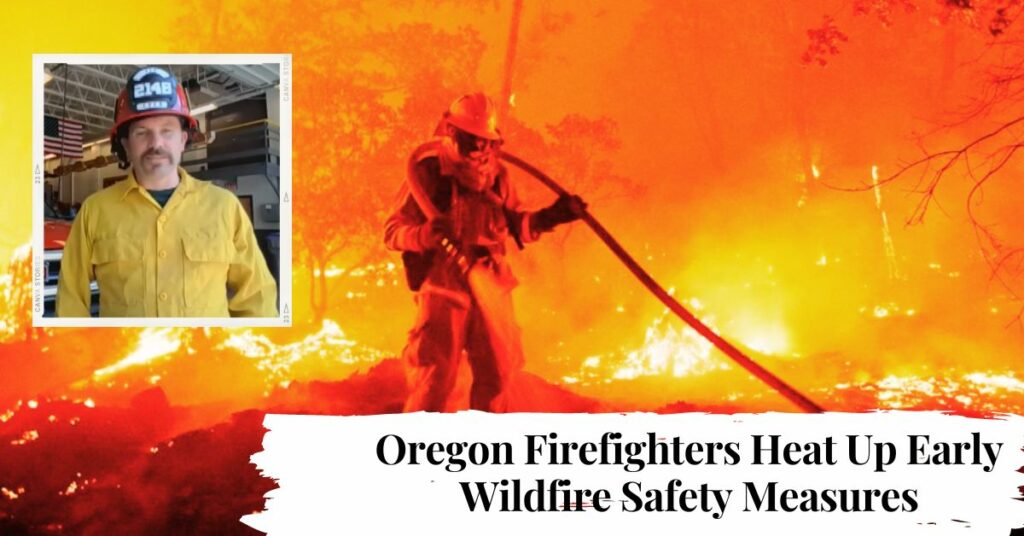 Oregon Firefighters Heat Up Early Wildfire Safety Measures