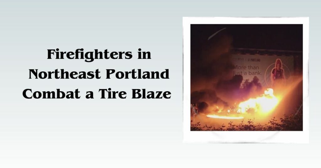Firefighters in Northeast Portland Combat a Tire Blaze