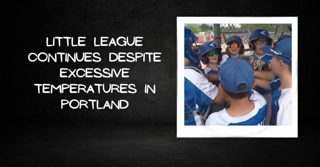 Little League Continues Despite Excessive Temperatures in Portland