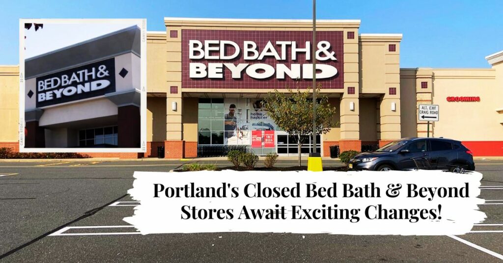 Portland's Closed Bed Bath & Beyond Stores Await Exciting Changes!