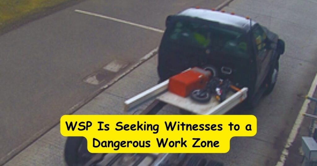 WSP Is Seeking Witnesses to a Dangerous Work Zone Incident in Bingen