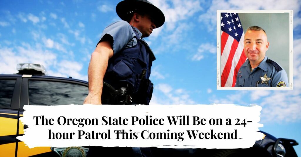 The Oregon State Police Will Be on a 24-hour Patrol This Coming Weekend