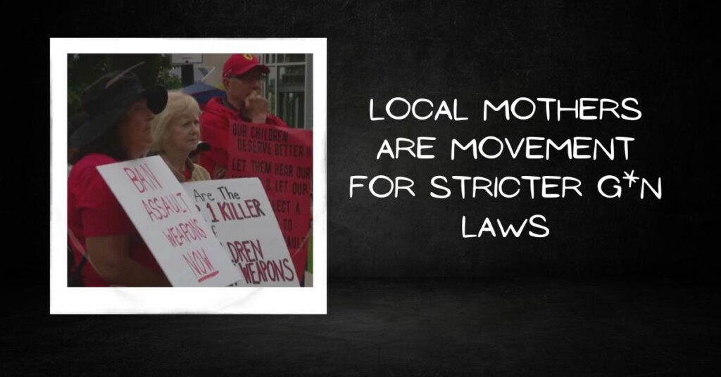 Local Mothers are Movement for Stricter G*n Laws