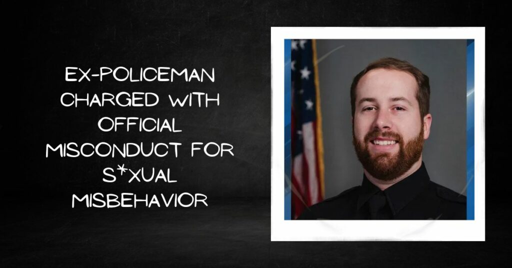 Ex-policeman Charged With Official Misconduct for S*xual Misbehavior