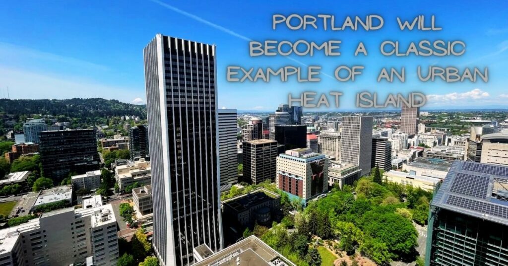 Portland Will Become a Classic Example of an Urban Heat Island