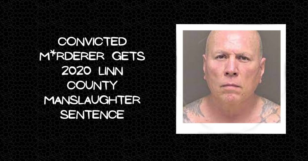 Convicted M*rderer Gets 2020 Linn County Manslaughter Sentence