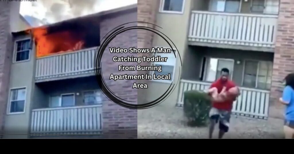Video Shows A Man Catching Toddler From Burning Apartment In Local Area