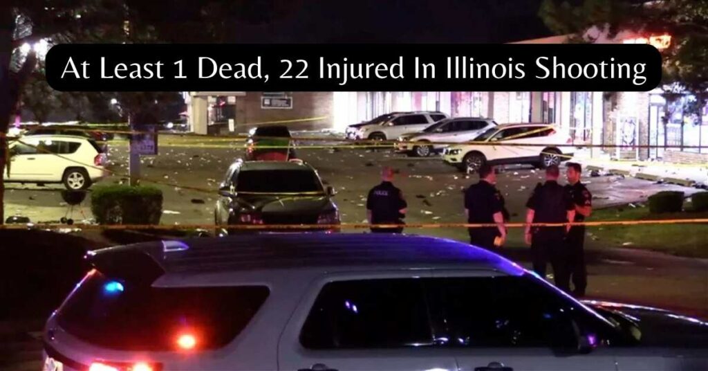 At Least 1 Dead 22 Injured In Illinois Shooting