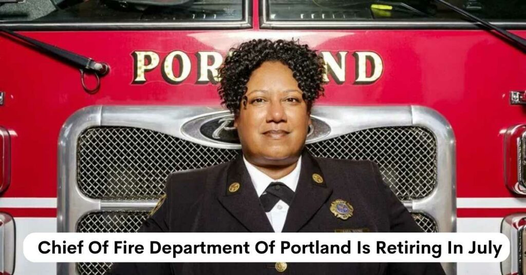 Chief Of Fire Department Of Portland Is Retiring In July