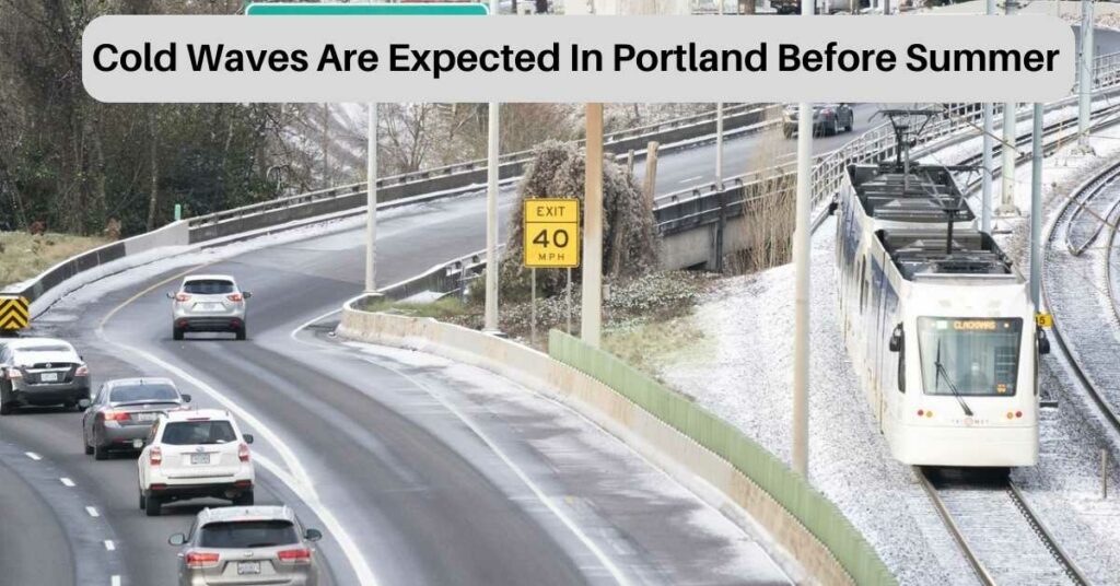Cold Waves Are Expected In Portland Before Summer